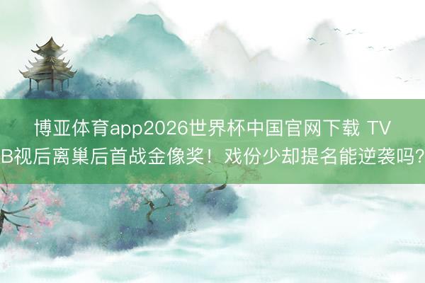 博亚体育app2026世界杯中国官网下载 TVB视后离巢后首战金像奖！戏份少却提名能逆袭吗？