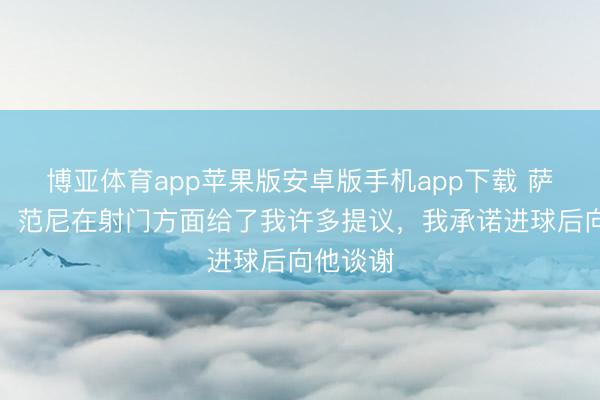 博亚体育app苹果版安卓版手机app下载 萨默维尔：范尼在射门方面给了我许多提议，我承诺进球后向他谈谢